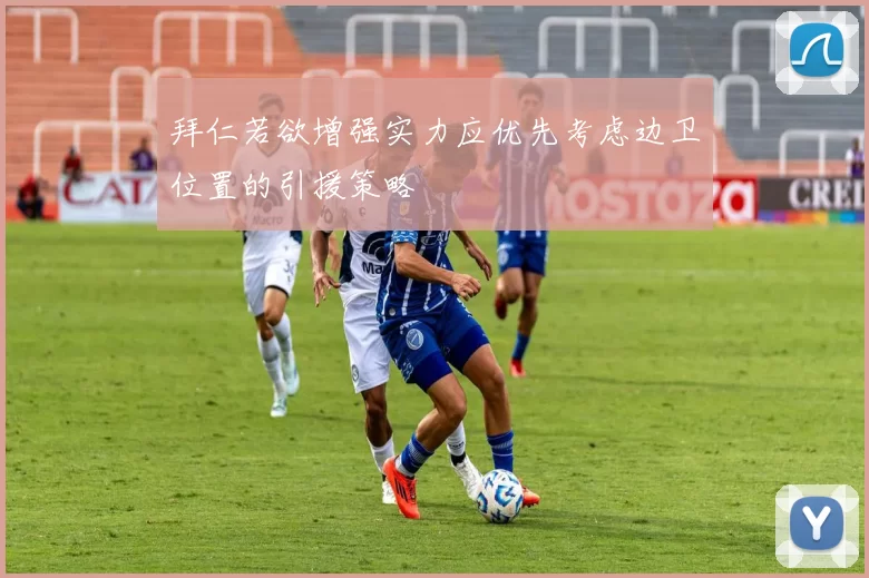 拜仁若欲增强实力应优先考虑边卫位置的引援策略