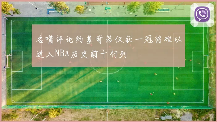 名嘴评论约基奇若仅获一冠将难以进入NBA历史前十行列