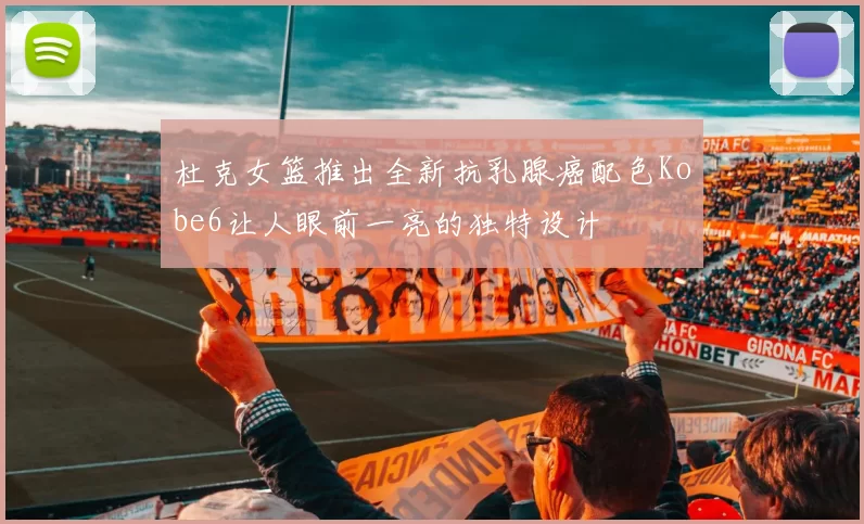 杜克女篮推出全新抗乳腺癌配色Kobe6让人眼前一亮的独特设计